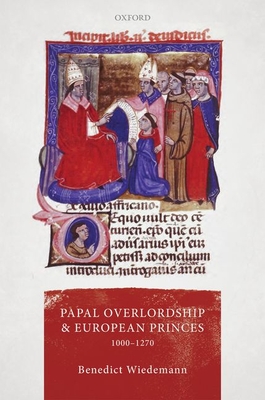 Papal Overlordship and European Princes, 1000-1270 - Wiedemann, Benedict