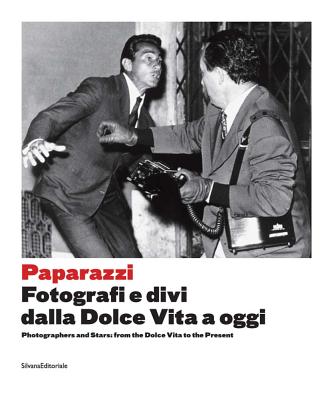 Paparazzi: Photographers and Stars: From the Dolce Vita to the Present - Guadagnini, Walter, and Zanot, Francesco