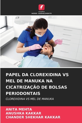 Papel Da Clorexidina Vs Mel de Manuka Na Cicatriza??o de Bolsas Periodontais - Mehta, Anita, and Kakkar, Anushka, and Kakkar, Chander Shekhar