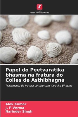 Papel do Peetvaratika bhasma na fratura do Colles de Asthibhagna - Kumar, Alok, and Verma, J P, and Singh, Narinder