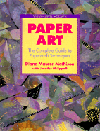 Paper Art: The Complete Guide to Papercraft Techniques - Maurer-Mathison, Diane V, and Foose, Sandra Lounsbury, and Philpoff, Jennifer