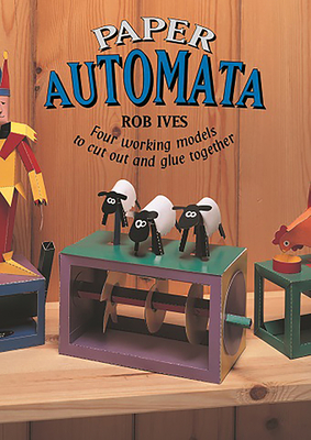 Paper Automata: Four Working Models to Cut Out and Glue Together - Ives, Rob