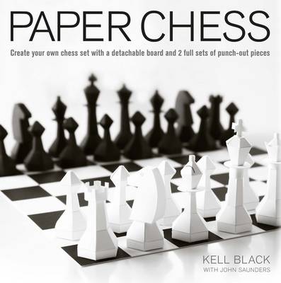 Paper Chess: Create Your Own Chess Set with a Detachable Board and 2 Full Sets of Punch-out Pieces - Black, Kell, and Saunders, John