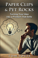 Paper Clips & Pet Rocks: Turning Your Idea into a Product That Sells