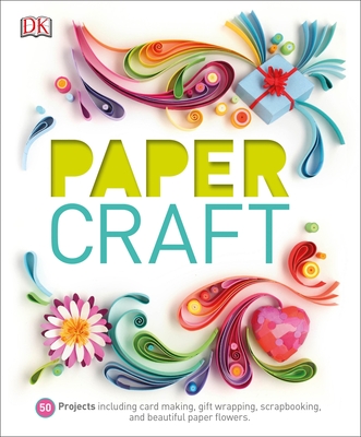 Paper Craft: 50 Projects Including Card Making, Gift Wrapping, Scrapbooking, and Beautiful Pa - DK
