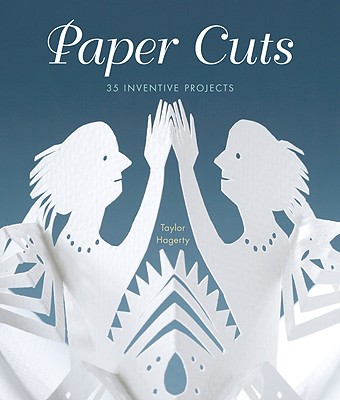 Paper Cuts: 35 Inventive Projects - Hagerty, Taylor