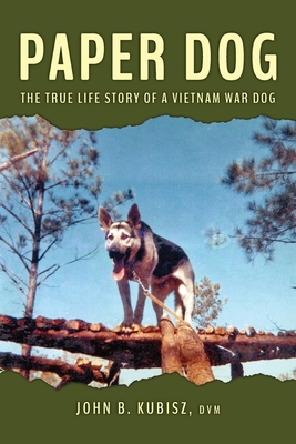 Paper Dog: The True Life Story of a Vietnam War Dog - Kubisz, John B