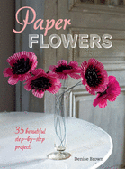 Paper Flowers: 35 Beautiful Step-by-step Projects