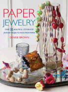 Paper Jewelry: Over 35 Beautiful Step-by-Step Jewelry Projects Made from Paper