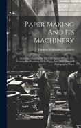 Paper Making And Its Machinery: Including Chapters On The Tub Sizing Of Paper, The Coating And Finishing Of Art Paper And The Coating Of Photographic Paper