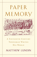 Paper Memory: A Sixteenth-Century Townsman Writes His World