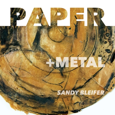 Paper: +Metal: A Radical Juxtaposition of Materials - Bleifer, Sandy, and Zeitman, Debbie (Designer)