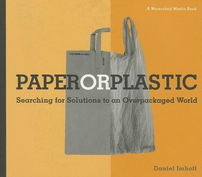 Paper or Plastic: Searching for Solutions to an Overpackaged World - Imhoff, Daniel