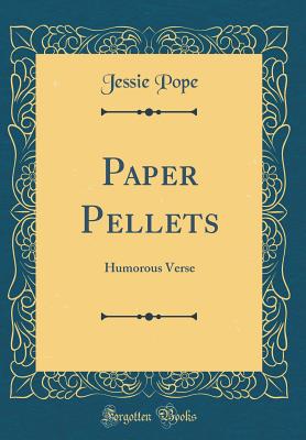 Paper Pellets: Humorous Verse (Classic Reprint) - Pope, Jessie