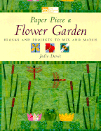 Paper Piece a Flower Garden: Blocks and Projects to Mix and Match