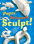 Paper, Scissors, Sculpt!: Creating Cut-And-Fold Animals - Gonzales, Ben A