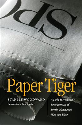 Paper Tiger: An Old Sportswriter's Reminiscences of People, Newspapers, War, and Work - Woodward, Stanley, and Schulian, John (Introduction by)