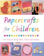 Papercrafts for Children: 18 Fun Projects Using Paper, Paints and Stamps