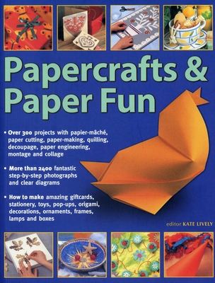 Papercrafts & Paper Fun: Over 300 Projects with Papier-Mache, Paper-Cutting, Paper-Making, Quilling, Decoupage, Paper Engineering, Montage and Collage - Lively, Kate