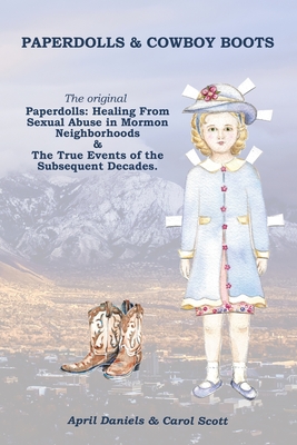 Paperdolls & Cowboy Boots: The Original Paperdolls: Healing From Sexual Abuse in Mormon Neighborhoods - Daniels, April, and Scott, Carol