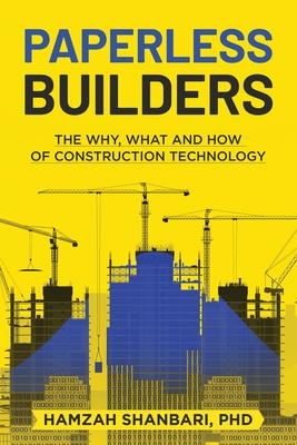 Paperless Builders: The Why, What, and How of Construction Technology - Shanbari, Hamzah