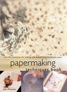 Papermaking Techniques Book: Over 50 Techniques for Making and Embellishing Handmade Paper - Plowman, John