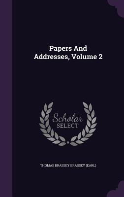 Papers And Addresses, Volume 2 - Thomas Brassey Brassey (Earl) (Creator)