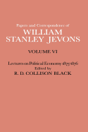 Papers and Correspondence of William Stanley Jevons: Volume VI Lectures on Political Economy 1875-1876