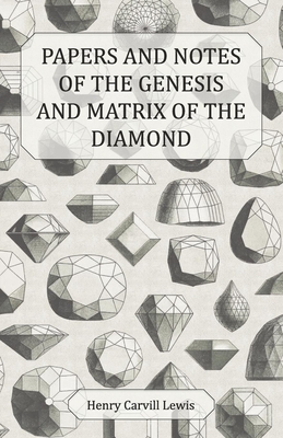 Papers and Notes of the Genesis and Matrix of the Diamond - Lewis, Henry Carvill