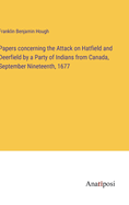 Papers concerning the Attack on Hatfield and Deerfield by a Party of Indians from Canada, September Nineteenth, 1677