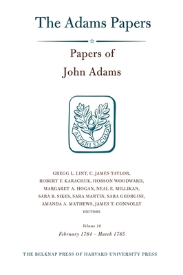 Papers of John Adams: February 1784 - March 1785 - Adams, John, and Lint, Gregg L. (Editor), and Taylor, C. James (Editor)