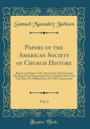 Papers of the American Society of Church History, Vol. 2: Report and Papers of the Second and Third Annual Meetings of the Reorganized Society Held in New York City, Dec; 29, 1908 and Dec; 30, 1909, Respectively (Classic Reprint)