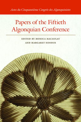 Papers of the Fiftieth Algonquian Conference - Macaulay, Monica (Editor), and Noodin, Margaret (Editor)
