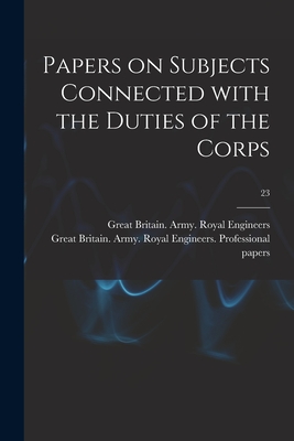 Papers on Subjects Connected With the Duties of the Corps; 23 - Great Britain Army Royal Engineers (Creator)