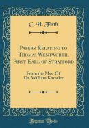 Papers Relating to Thomas Wentworth, First Earl of Strafford: From the Mss; Of Dr. William Knowler (Classic Reprint)
