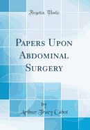 Papers Upon Abdominal Surgery (Classic Reprint)