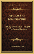 Papias and His Contemporaries; A Study of Religious Thought in the Second Century