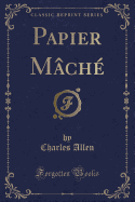 Papier Mache (Classic Reprint)