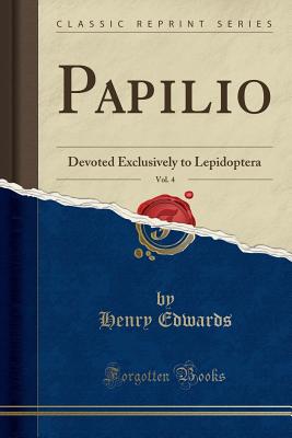 Papilio, Vol. 4: Devoted Exclusively to Lepidoptera (Classic Reprint) - Edwards, Henry