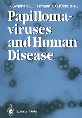 Papillomaviruses and Human Disease - Syrjnen, Kari J (Editor), and Gissmann, Lutz (Editor), and Koss MD Fcrp, Leopold G (Editor)