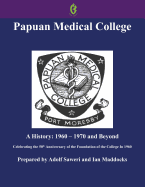 Papuan Medical College, Port Moresby: A History, 1960-1970 and Beyond, Celebrating the 50th Anniversary of the Foundation of the College in 1960 (Buai Series, 5)