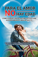 Para El Amor No Hay Edad - ?c?mo Lograr Una Relaci?n Exitosa Con Alguien Menor O Mayor Que Tu? - Secretos Y Consejos Para Conseguir Que Una Relaci?n Con Diferencia de Edad Funcione