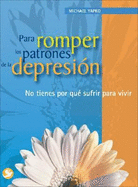 Para Romper Los Patrones de la Depresin: No Tienes Por Qu Sufrir Para Vivir