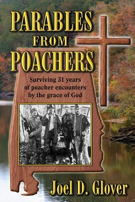 Parables from Poachers: Surviving 31 Years of Poacher Encounters by the Grace of God - Glover, Joel D