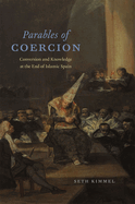 Parables of Coercion: Conversion and Knowledge at the End of Islamic Spain