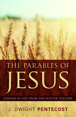 Parables of Jesus: Lessons in Life from the Master Teacher - Pentecost, J Dwight