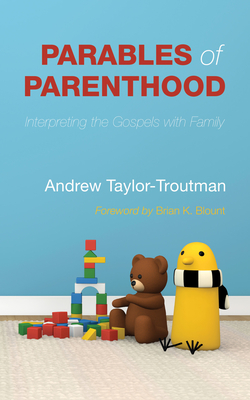 Parables of Parenthood - Taylor-Troutman, Andrew, and Blount, Brian K (Foreword by), and Taylor-Troutman, Ginny (Afterword by)