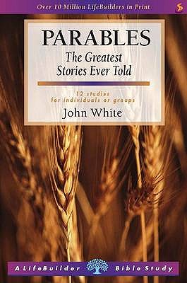 Parables: The Greatest Stories Ever Told by John White - Alibris