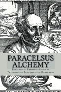 Paracelsus - Alchemy: The Alchemical Writings of Paracelsus