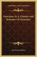 Paracelsus as a Chemist and Reformer of Chemistry
